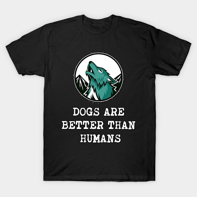 Dogs are better than humans T-Shirt by Dog Lovers Store